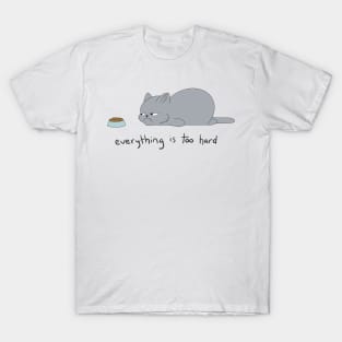 Everything Is Too Hard T-Shirt